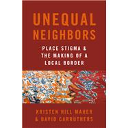 Unequal Neighbors Place Stigma and the Making of a Local Border