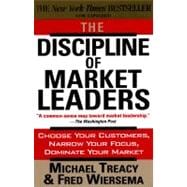 The Discipline of Market Leaders Choose Your Customers, Narrow Your Focus, Dominate Your Market