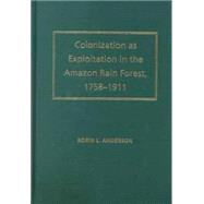 Colonization As Exploitation in the Amazon Rain Forest, 1758-1911