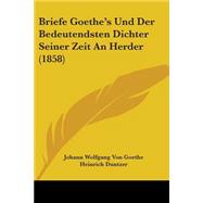 Briefe Goethe's Und Der Bedeutendsten Dichter Seiner Zeit an Herder