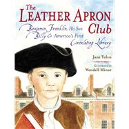 The Leather Apron Club Benjamin Franklin, His Son Billy & America's First Circulating Library