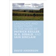 Landscape and Subjectivity in the Work of Patrick Keiller, W.G. Sebald, and Iain Sinclair