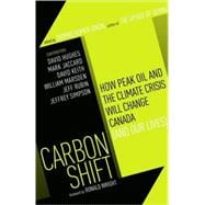 Carbon Shift How Peak Oil and the Climate Crisis Will Change Canada (and Our Lives)
