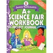 Janice VanCleave's A+ Science Fair Workbook and Project Journal, Grades 7-12