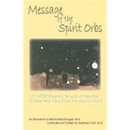 Message of the Spirit Orbs: A Gifted Psychic Brings a Message of Hope and Love from the Spirit World as Revealed to Martie Macdougall