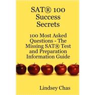 SAT 100 Success Secrets - 100 Most Asked Questions : The Missing SAT Test and Preparation Information Guide