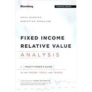 Fixed Income Relative Value Analysis, + Website A Practitioners Guide to the Theory, Tools, and Trades