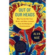 Out of Our Heads : Why You Are Not Your Brain, and Other Lessons from the Biology of Consciousness