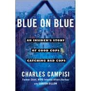 Blue on Blue An Insider’s Story of Good Cops Catching Bad Cops