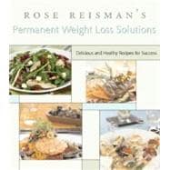 Rose Reisman's Secrets for Permanent Weight Loss: With 150 Declicious and Healthy Recipes for Success