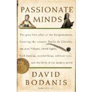 Passionate Minds : The Great Love Affair of the Enlightenment, Featuring the Scientist Emilie du Chatelet, the Poet Voltaire, Sword Fights, Book Burnings, Assorted Kings, Seditious Verse, and the Birth of the Modern World