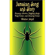 Jamaican Song and Story Annancy Stories, Digging Sings, Ring Tunes, and Dancing Tunes