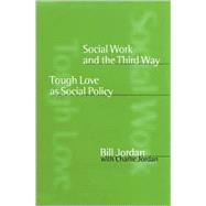 Social Work and the Third Way : Tough Love as Social Policy