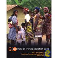 State Of The World Population 2004: The Cairo Consensus At Ten-population, Reproductive Health And The Global Effort To End Poverty