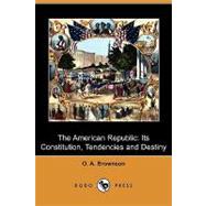 The American Republic: Its Constitution, Tendencies and Destiny