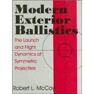 Modern Exterior Ballistics : The Launch and Flight Dynamics of Symmetric Projectiles