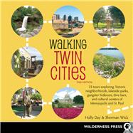 Walking Twin Cities 34 Tours Exploring Historic Neighborhoods, Lakeside Parks, Gangster Hideouts, Dive Bars, and Cultural Centers of Minneapolis and St. Paul