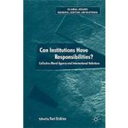 Can Institutions Have Responsibilities? Collective Moral Agency and International Relations
