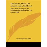 Zaraoustra, Philo, the Achaemenids, and Israel : Being A Treatise upon the Antiquity and Influence of the Avesta (1906)