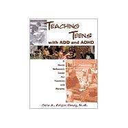 Teaching Teens with ADD and Adhd : A Quick Reference Guide for Teachers and Parents