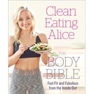 Clean Eating Alice the Body Bible: Feel Fit and Fabulous from the Inside Out
