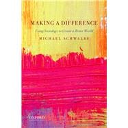 Making a Difference Using Sociology to Create a Better World