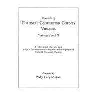 Records of Colonial Gloucester County, Virginia: A Collection of Abstracts from Original Documents Concerning the Lands and People of Colonial Gloucester County : Volumes I and II