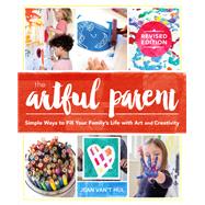 The Artful Parent Simple Ways to Fill Your Family's Life with Art and Creativity