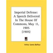 Imperial Defense : A Speech Delivered in the House of Commons, May 11, 1905 (1905)