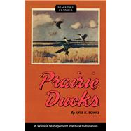 Prairie Ducks A Study of Their Behavior, Ecology and Management.