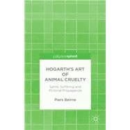 Hogarth's Art of Animal Cruelty Satire, Suffering and Pictorial Propaganda