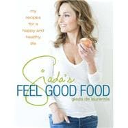 Giada's Feel Good Food My Healthy Recipes and Secrets: A Cookbook