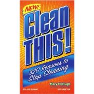 Clean This! : 320 Reasons to Stop Cleaning