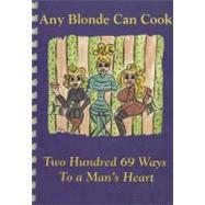 Any Blonde Can Cook: Two Hundred 69 Ways to a Man's Heart