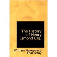The History of Henry Esmond, Esq.: A Colonel in the Service of Her Majesty Queen Anne