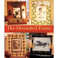 The Decorated Frame; 45 Picture-Perfect Projects
