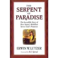 The Serpent of Paradise The Incredible Story of How Satan's Rebellion Serves God's Purposes
