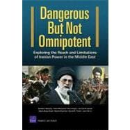 Dangerous but Not Omnipotent : Exploring the Reach and Limitations of Iranian Power in the Middle East