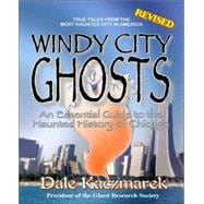 Windy City Ghosts : An Essential Guide to the Haunted History of Chicago