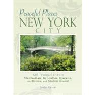Peaceful Places: New York City 129 Tranquil Sites in Manhattan, Brooklyn, Queens, the Bronx, and Staten Island
