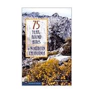 75 Year-Round Hikes in Northern California: The Ultimate Guide for Fall, Winter, and Spring Hikes