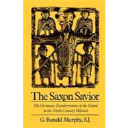 The Saxon Savior The Germanic Transformation of the Gospel in the Ninth-Century Heliand