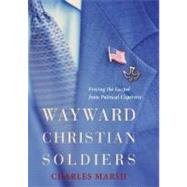 Wayward Christian Soldiers Freeing the Gospel from Political Captivity