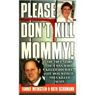 Please Don't Kill Mommy! : The True Story of a Man Who Killed His Wife, Got Away with It, Then Killed Again