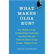 What Makes Olga Run? The Mystery of the 90-Something Track Star and What She Can Teach Us About Living Longer, Happier Lives