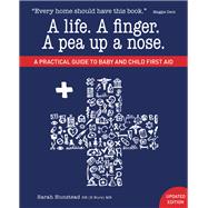 A Life. a Finger. a Pea Up a Nose. a Practical Guide to Baby and Child First Aid