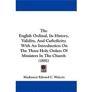 English Ordinal, Its History, Validity, and Catholicity : With an Introduction on the Three Holy Orders of Ministers in the Church (1851)