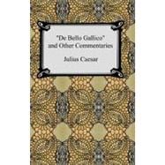 De Bello Gallico and Other Commentaries : (the War Commentaries of Julius Caesar: the War in Gaul and the Civil War)
