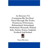 An Itinerary: Containing His Ten Years' Travel Through the Twelve Dominions of Germany, Bohmerland, Switzerland, Netherland, Denmark, Poland, Italy, Turkey, France,
