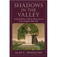 Shadows in the Valley: A Cultural History of Illness, Death, and Loss in New England, 1840-1916